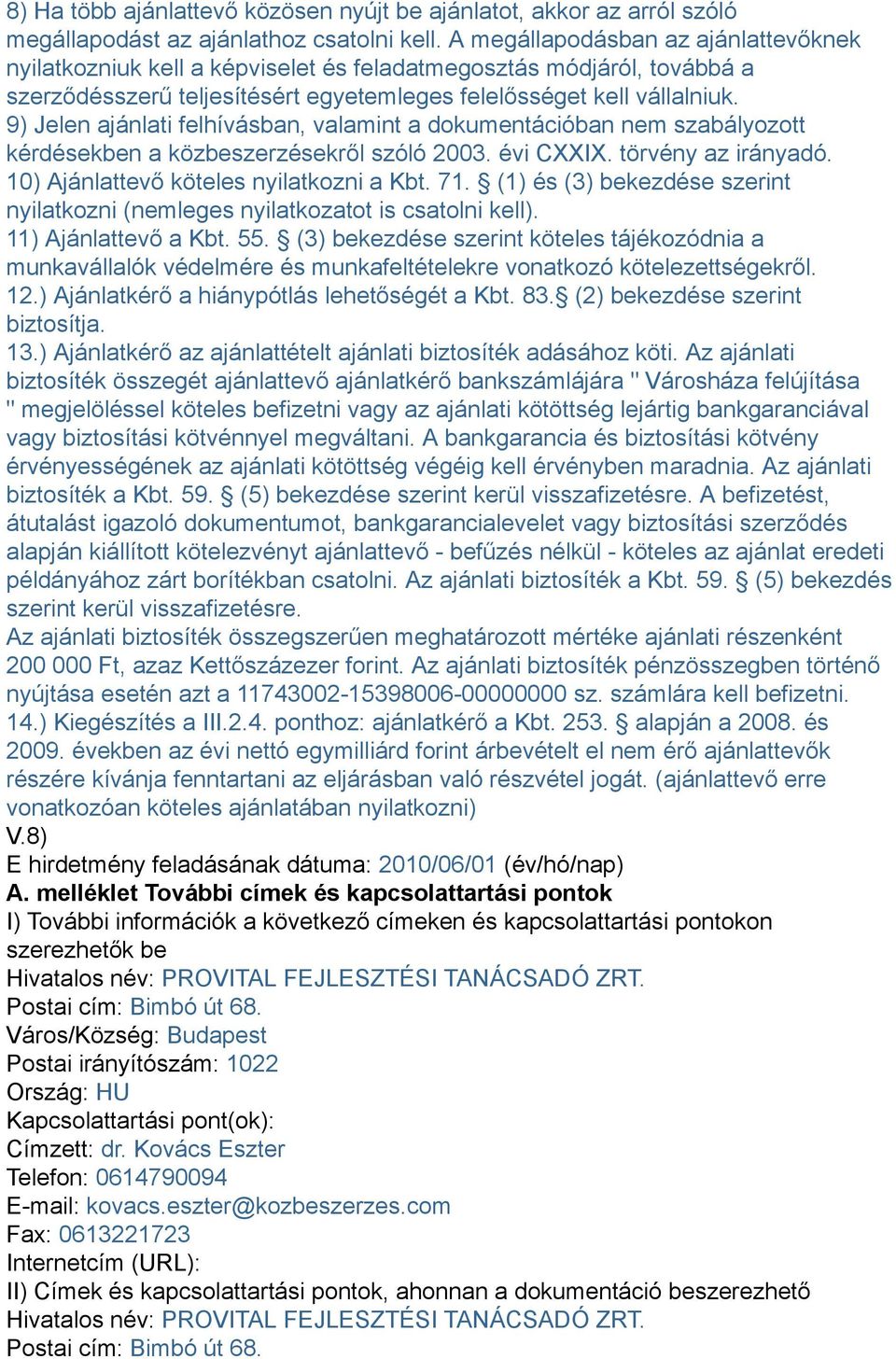 9) Jelen ajánlati felhívásban, valamint a dokumentációban nem szabályozott kérdésekben a közbeszerzésekről szóló 2003. évi CXXIX. törvény az irányadó. 10) Ajánlattevő köteles nyilatkozni a Kbt. 71.