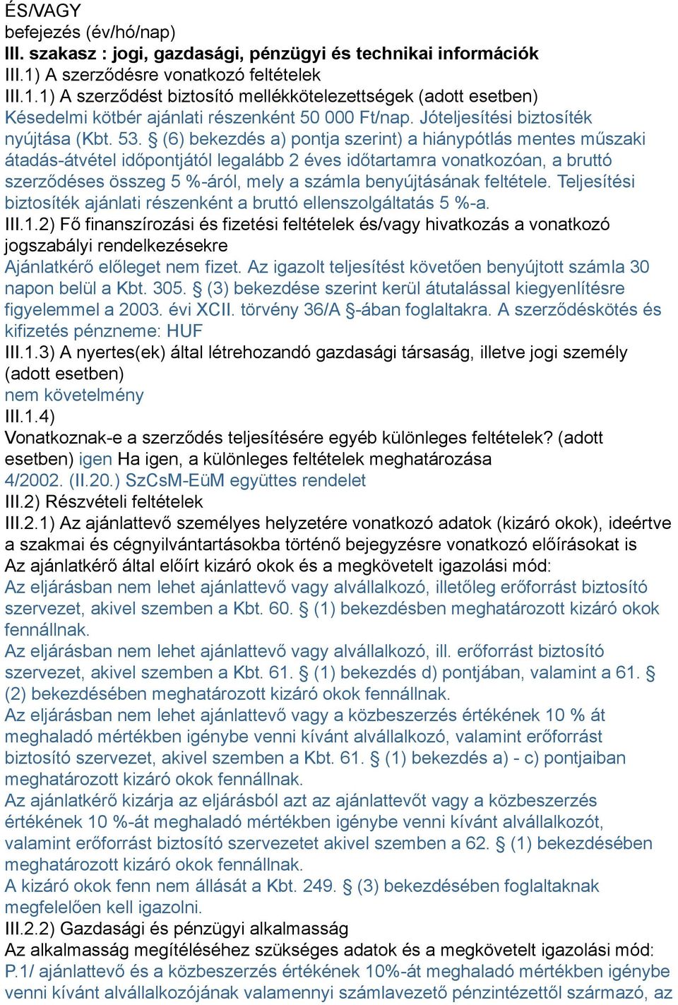 (6) bekezdés a) pontja szerint) a hiánypótlás mentes műszaki átadás-átvétel időpontjától legalább 2 éves időtartamra vonatkozóan, a bruttó szerződéses összeg 5 %-áról, mely a számla benyújtásának