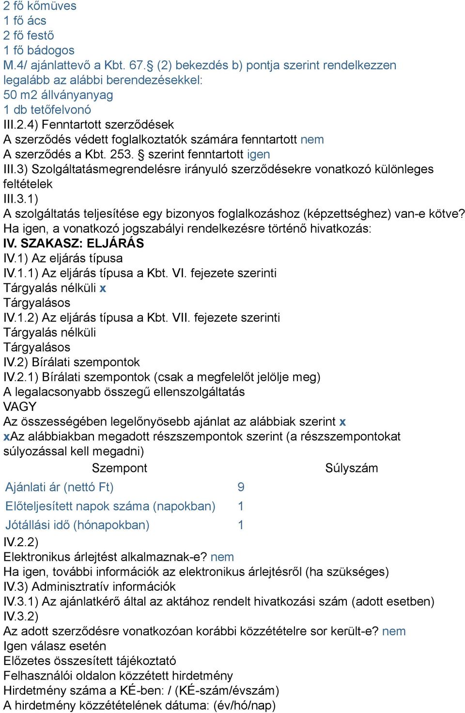 Ha igen, a vonatkozó jogszabályi rendelkezésre történő hivatkozás: IV. SZAKASZ: ELJÁRÁS IV.1) Az eljárás típusa IV.1.1) Az eljárás típusa a Kbt. VI.