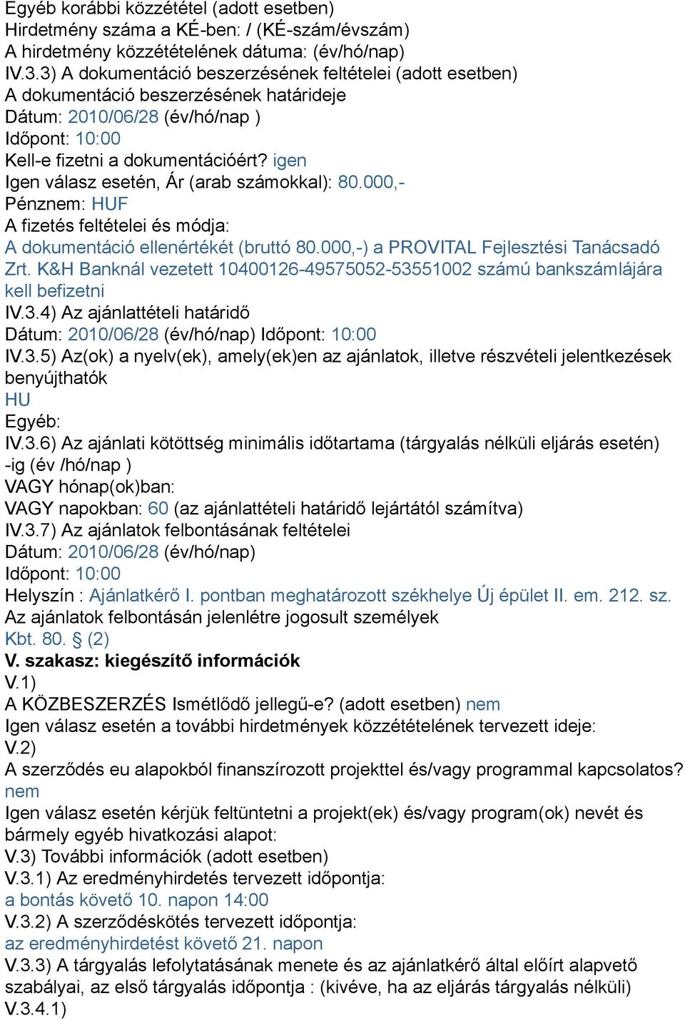 igen Igen válasz esetén, Ár (arab számokkal): 80.000,- Pénznem: HUF A fizetés feltételei és módja: A dokumentáció ellenértékét (bruttó 80.000,-) a PROVITAL Fejlesztési Tanácsadó Zrt.