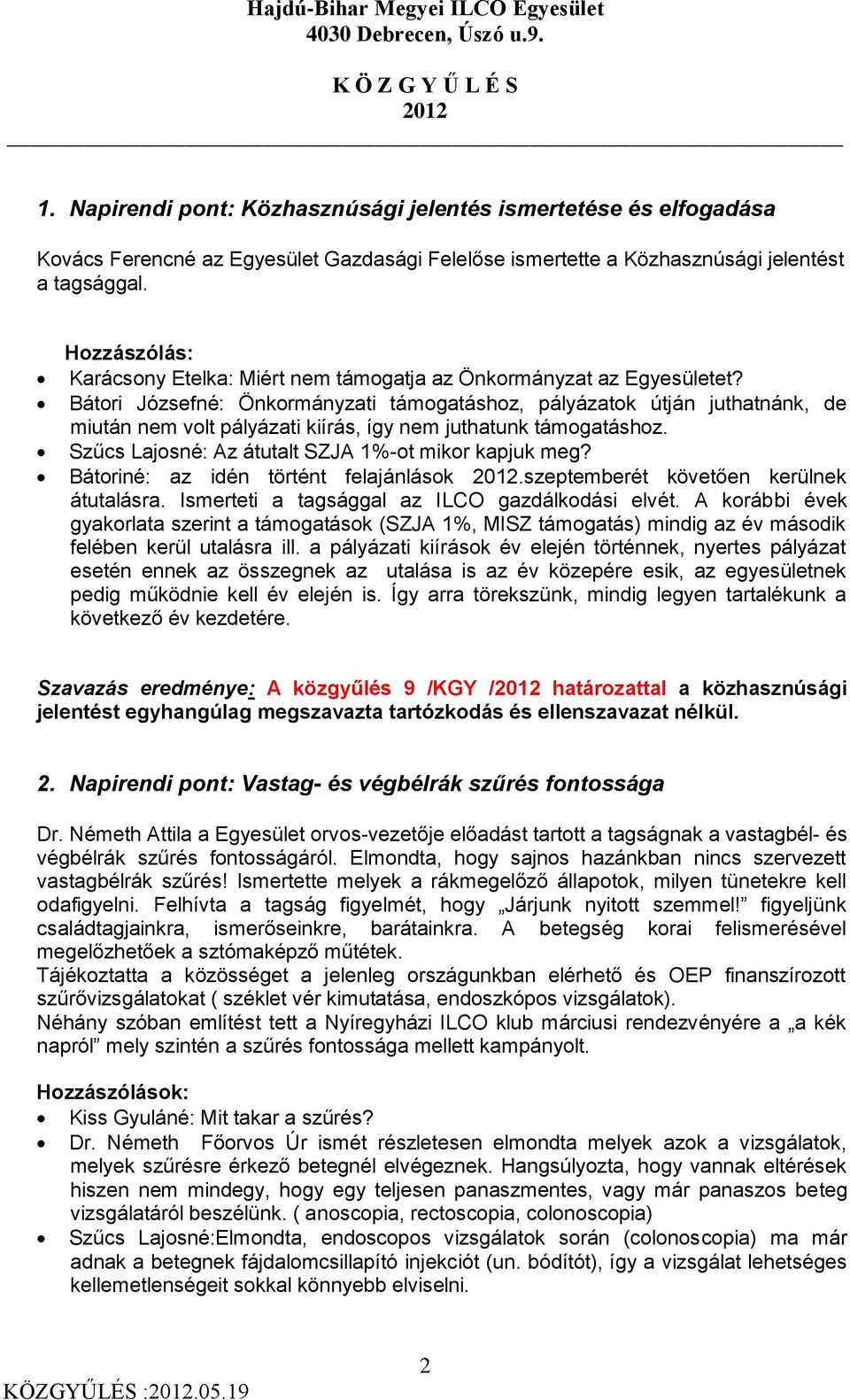 Bátori Józsefné: Önkormányzati támogatáshoz, pályázatok útján juthatnánk, de miután nem volt pályázati kiírás, így nem juthatunk támogatáshoz. Szűcs Lajosné: Az átutalt SZJA 1%-ot mikor kapjuk meg?