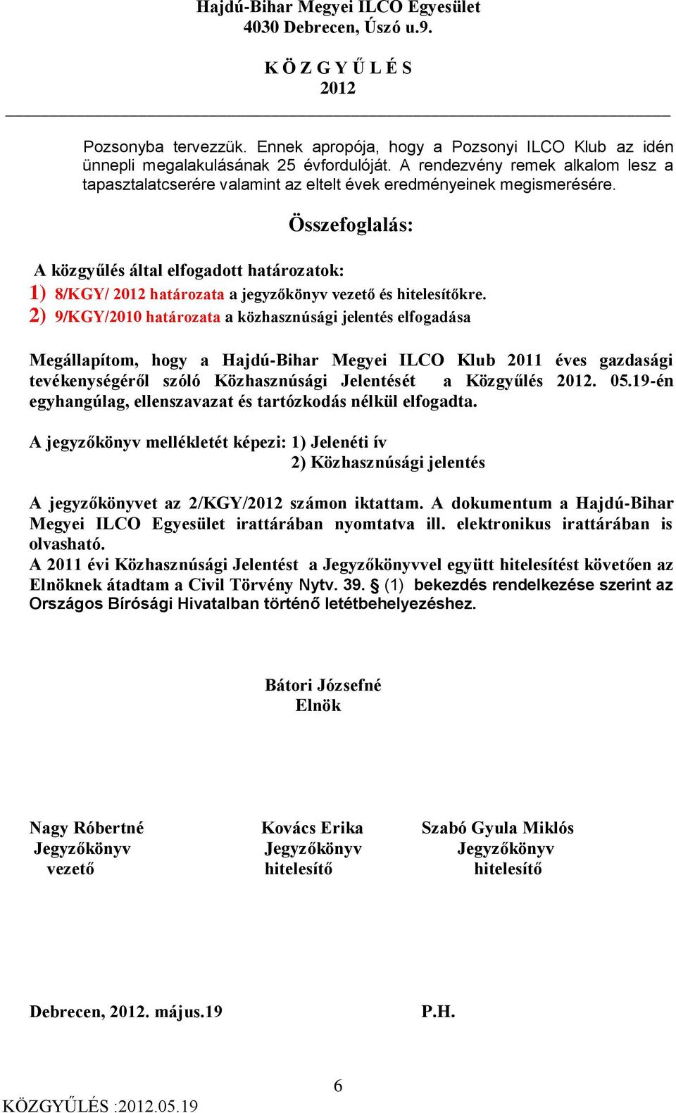 Összefoglalás: A közgyűlés által elfogadott határozatok: 1) 8/KGY/ határozata a jegyzőkönyv vezető és hitelesítőkre.