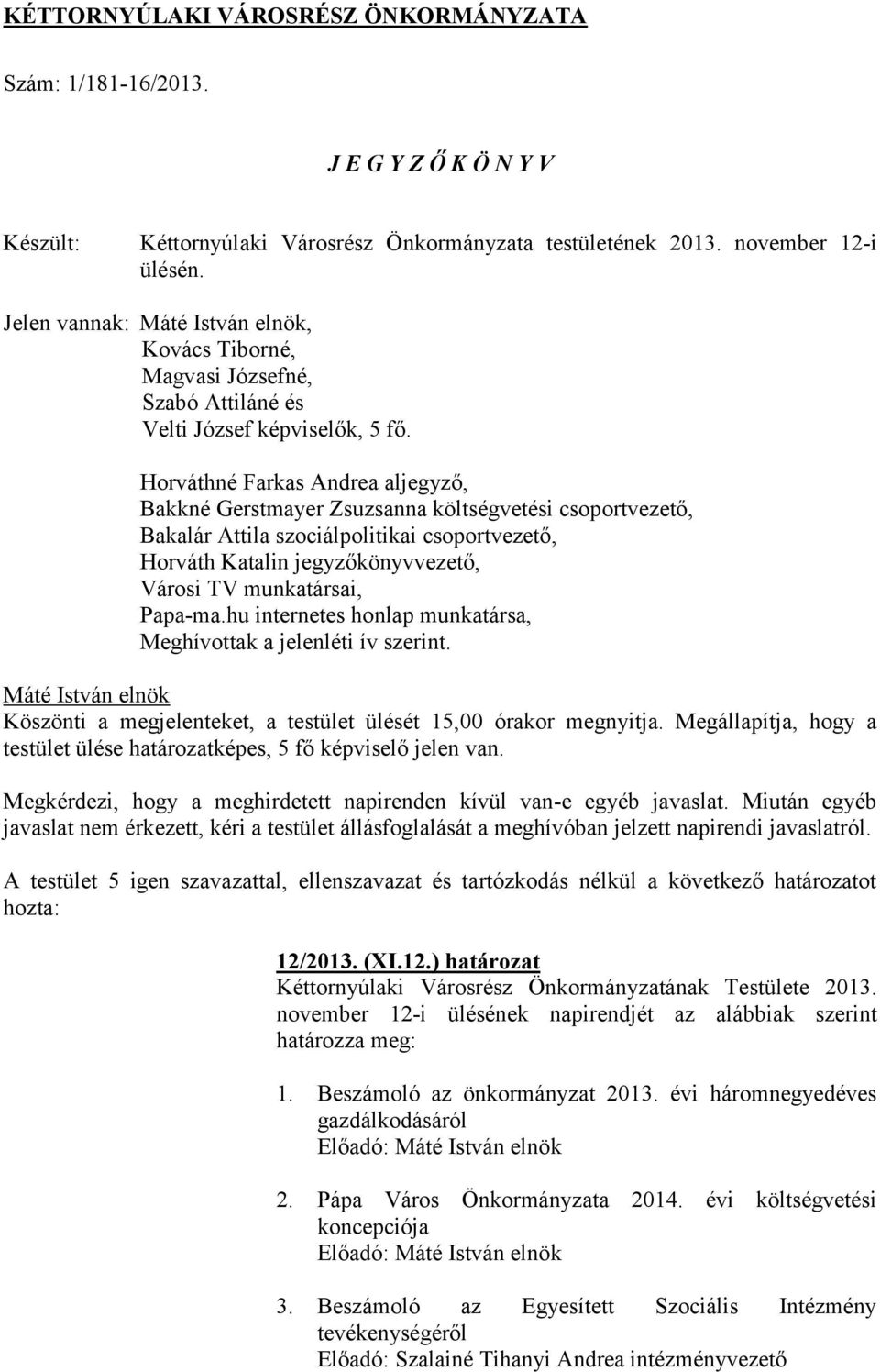 Horváthné Farkas Andrea aljegyző, Bakkné Gerstmayer Zsuzsanna költségvetési csoportvezető, Bakalár Attila szociálpolitikai csoportvezető, Horváth Katalin jegyzőkönyvvezető, Városi TV munkatársai,