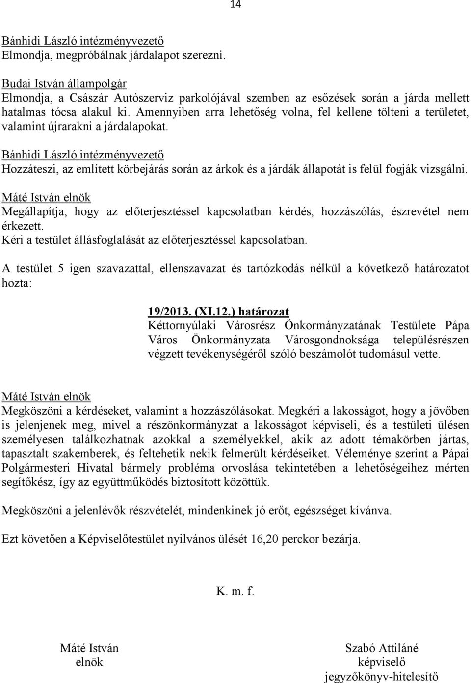 Megállapítja, hogy az előterjesztéssel kapcsolatban kérdés, hozzászólás, észrevétel nem érkezett. Kéri a testület állásfoglalását az előterjesztéssel kapcsolatban. 19/2013. (XI.12.