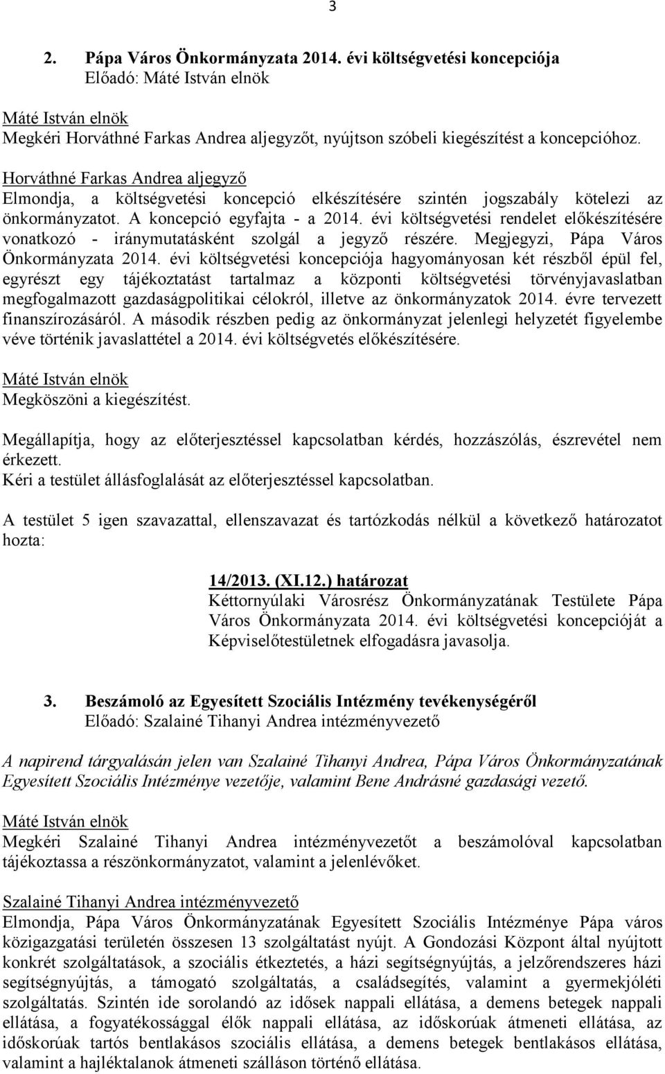 évi költségvetési rendelet előkészítésére vonatkozó - iránymutatásként szolgál a jegyző részére. Megjegyzi, Pápa Város Önkormányzata 2014.