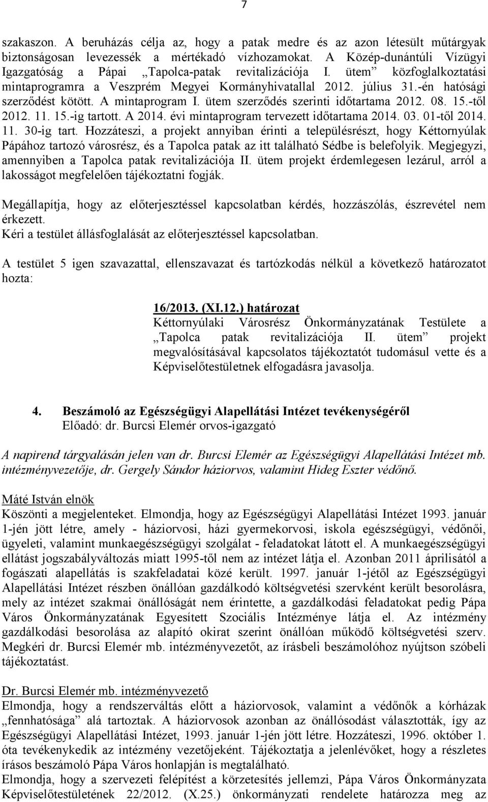 -én hatósági szerződést kötött. A mintaprogram I. ütem szerződés szerinti időtartama 2012. 08. 15.-től 2012. 11. 15.-ig tartott. A 2014. évi mintaprogram tervezett időtartama 2014. 03. 01-től 2014.