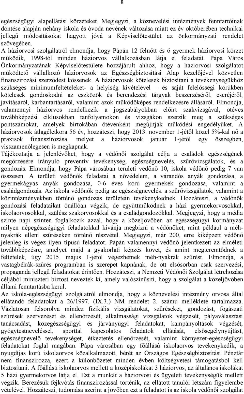 önkormányzati rendelet szövegében. A háziorvosi szolgálatról elmondja, hogy Pápán 12 felnőtt és 6 gyermek háziorvosi körzet működik, 1998-tól minden háziorvos vállalkozásban látja el feladatát.