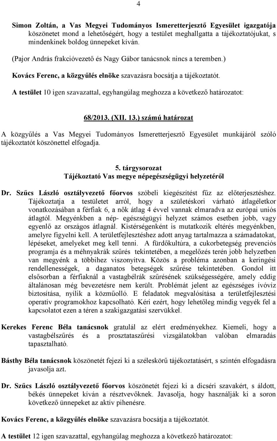 A testület 10 igen szavazattal, egyhangúlag meghozza a következő határozatot: 68/2013. (XII. 13.