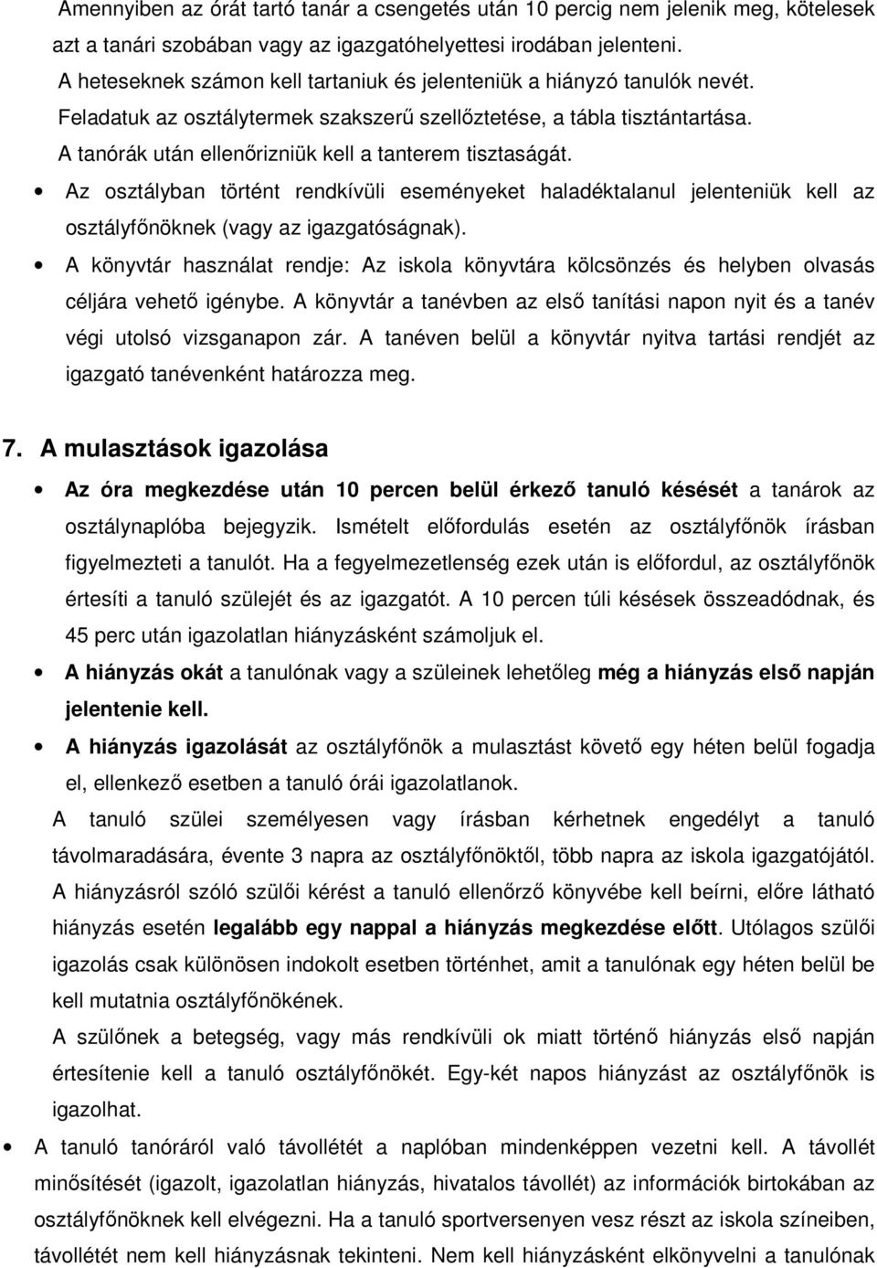 A tanórák után ellenőrizniük kell a tanterem tisztaságát. Az osztályban történt rendkívüli eseményeket haladéktalanul jelenteniük kell az osztályfőnöknek (vagy az igazgatóságnak).