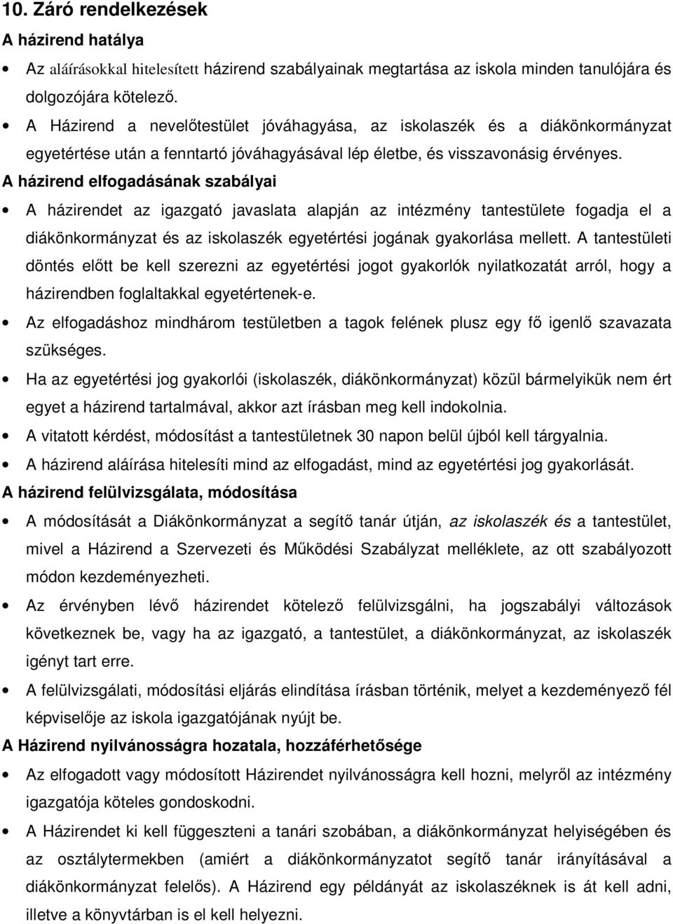 A házirend elfogadásának szabályai A házirendet az igazgató javaslata alapján az intézmény tantestülete fogadja el a diákönkormányzat és az iskolaszék egyetértési jogának gyakorlása mellett.