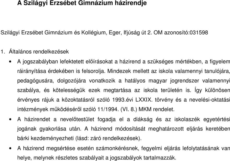 Mindezek mellett az iskola valamennyi tanulójára, pedagógusára, dolgozójára vonatkozik a hatályos magyar jogrendszer valamennyi szabálya, és kötelességük ezek megtartása az iskola területén is.