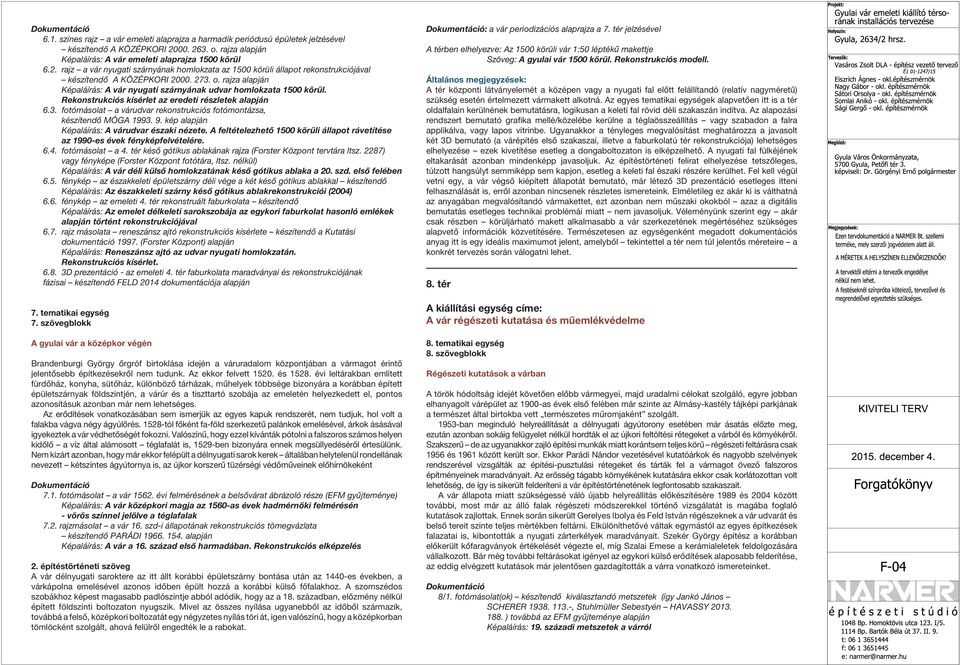 Rekonstrukciós kísérlet az eredeti részletek alapján 6.3. fotómásolat a várudvar rekonstrukciós fotómontázsa, készítendő MÓGA 1993. 9. kép alapján Képaláírás: A várudvar északi nézete.