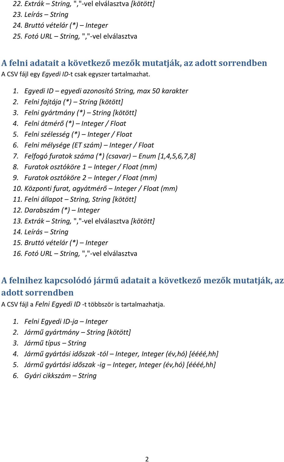 Egyedi ID egyedi azonosító String, max 50 karakter 2. Felni fajtája (*) String [kötött] 3. Felni gyártmány (*) String [kötött] 4. Felni átmérő (*) Integer / Float 5.