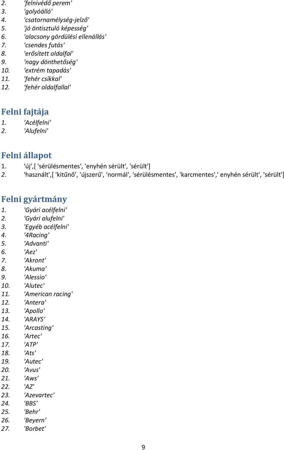 'használt',[ 'kitűnő', 'újszerű', 'normál', 'sérülésmentes', 'karcmentes',' enyhén sérült', 'sérült'] Felni gyártmány 1. 'Gyári acélfelni' 2. 'Gyári alufelni' 3. 'Egyéb acélfelni' 4. '4Racing' 5.