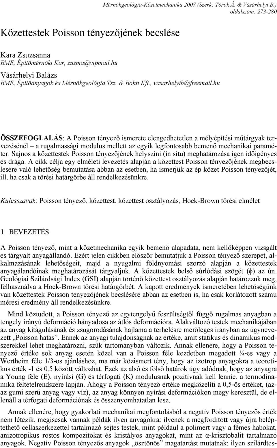 hu ÖSSZEFOGLALÁS: A Poisson tényező ismerete elengedhetetlen a mélyépítési műtárgyak tervezésénél a rugalmassági modulus mellett az egyik legfontosabb bemenő mechanikai paraméter.