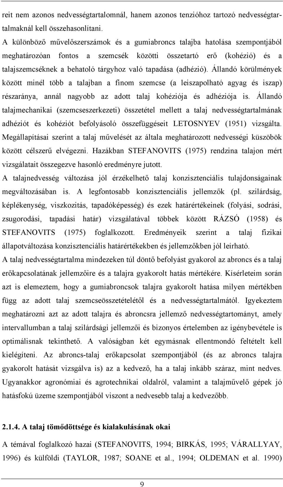 (adhézió). Állandó körülmények között minél több a talajban a finom szemcse (a leiszapolható agyag és iszap) részaránya, annál nagyobb az adott talaj kohéziója és adhéziója is.