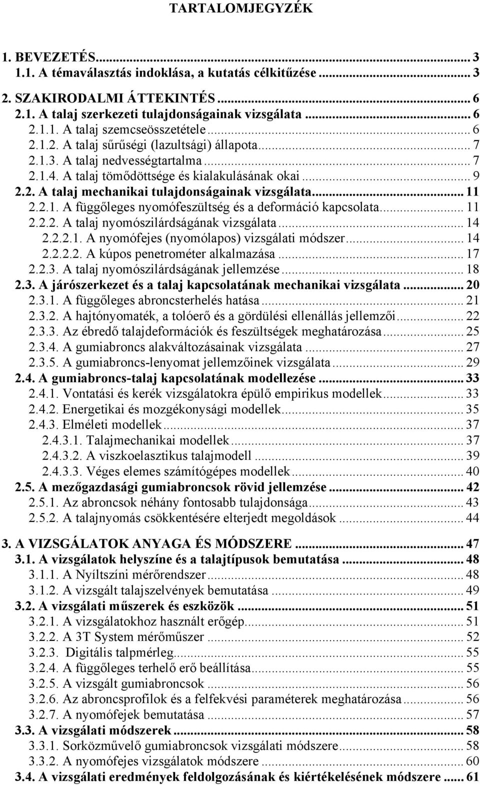 .. 11 2.2.1. A függ leges nyomófeszültség és a deformáció kapcsolata... 11 2.2.2. A talaj nyomószilárdságának vizsgálata... 14 2.2.2.1. A nyomófejes (nyomólapos) vizsgálati módszer... 14 2.2.2.2. A kúpos penetrométer alkalmazása.