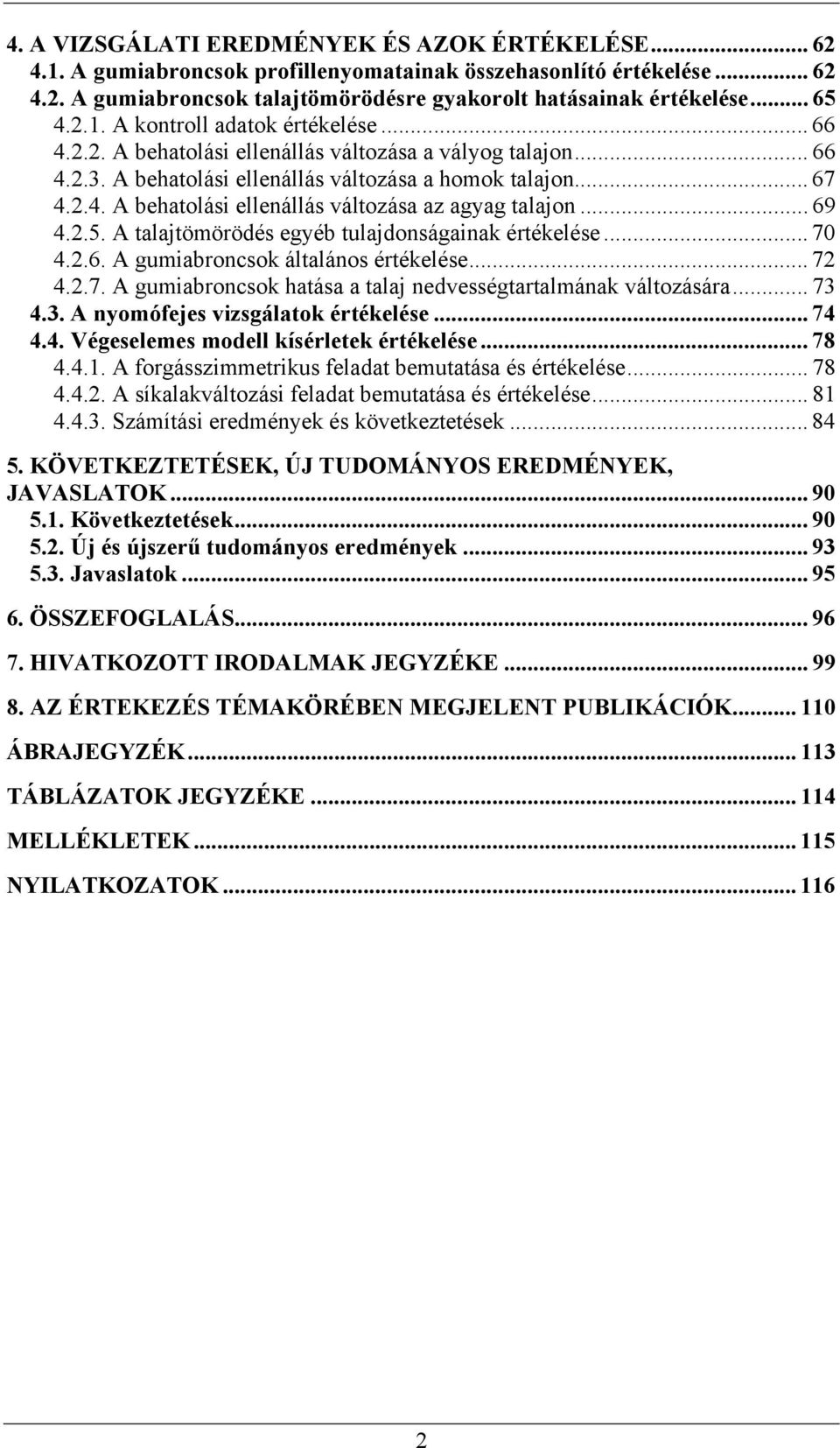 .. 69 4.2.5. A talajtömörödés egyéb tulajdonságainak értékelése... 70 4.2.6. A gumiabroncsok általános értékelése... 72 4.2.7. A gumiabroncsok hatása a talaj nedvességtartalmának változására... 73 4.