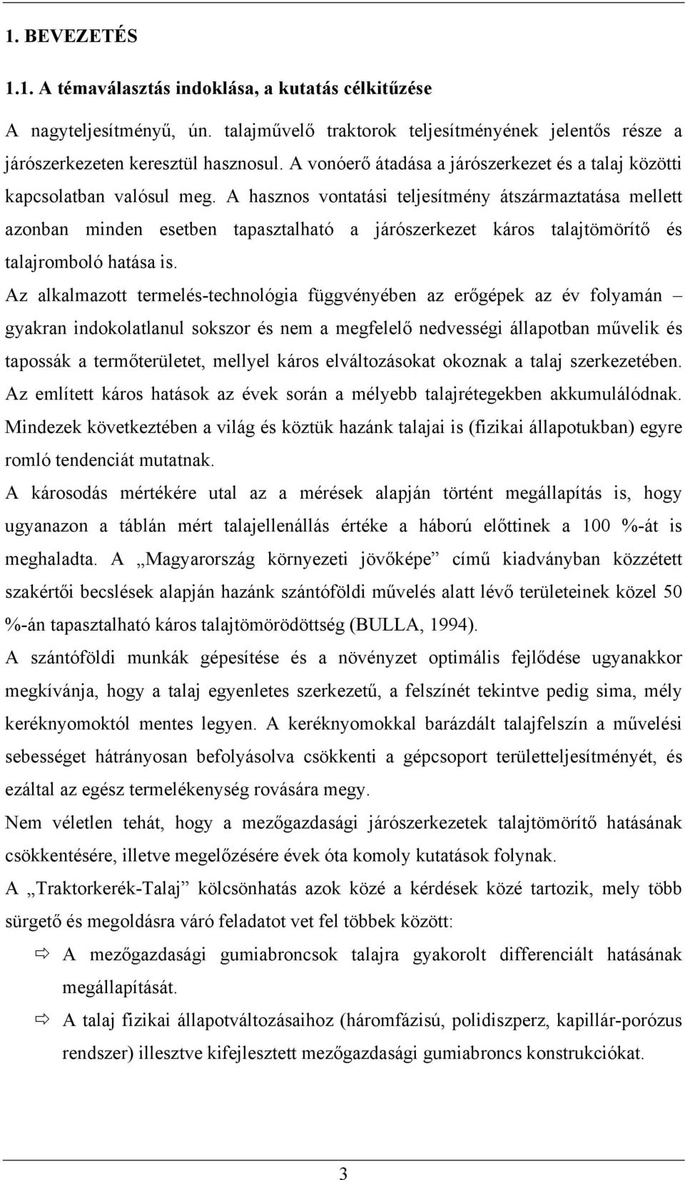 A hasznos vontatási teljesítmény átszármaztatása mellett azonban minden esetben tapasztalható a járószerkezet káros talajtömörít és talajromboló hatása is.