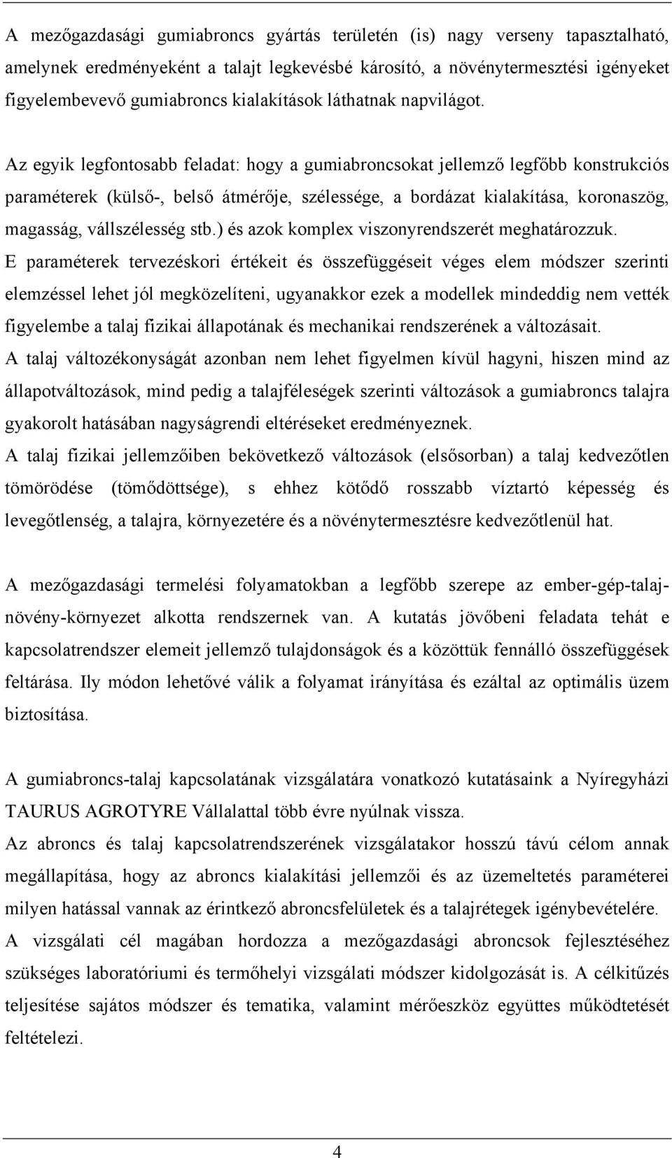 Az egyik legfontosabb feladat: hogy a gumiabroncsokat jellemz legf bb konstrukciós paraméterek (küls -, bels átmér je, szélessége, a bordázat kialakítása, koronaszög, magasság, vállszélesség stb.