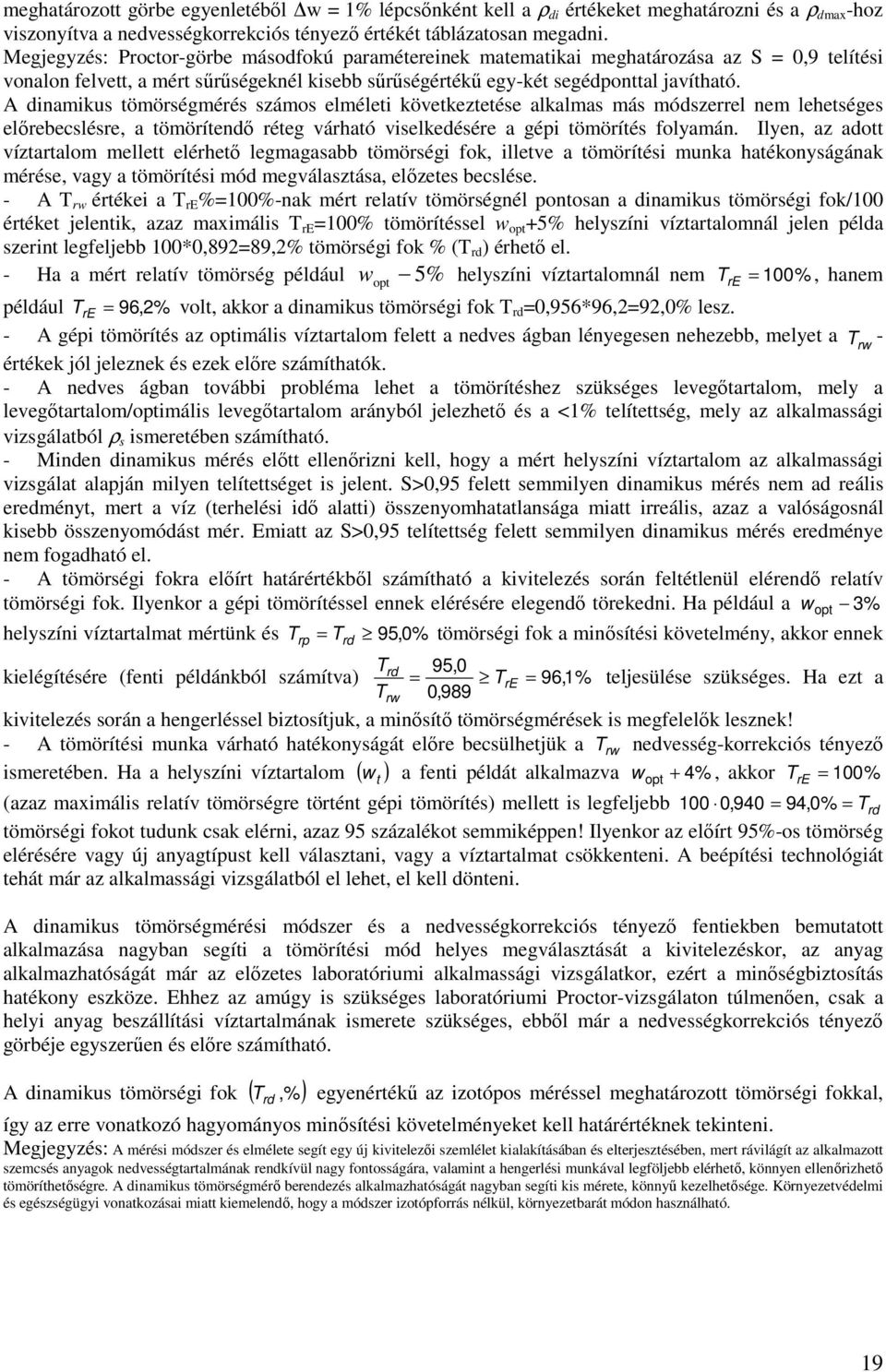 A dinamikus tömörségmérés számos elméleti következtetése alkalmas más módszerrel nem lehetséges elırebecslésre, a tömörítendı réteg várható viselkedésére a gépi tömörítés folyamán.