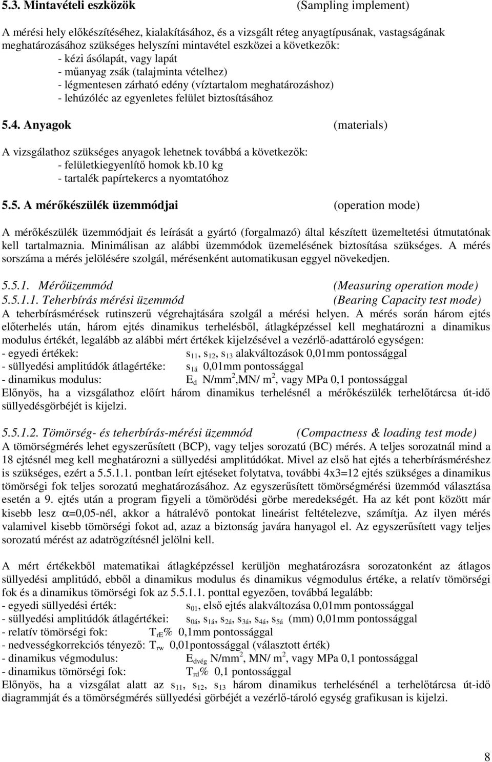 Anyagok (materials) A vizsgálathoz szükséges anyagok lehetnek továbbá a következık: - felületkiegyenlítı homok kb.10 kg - tartalék papírtekercs a nyomtatóhoz 5.