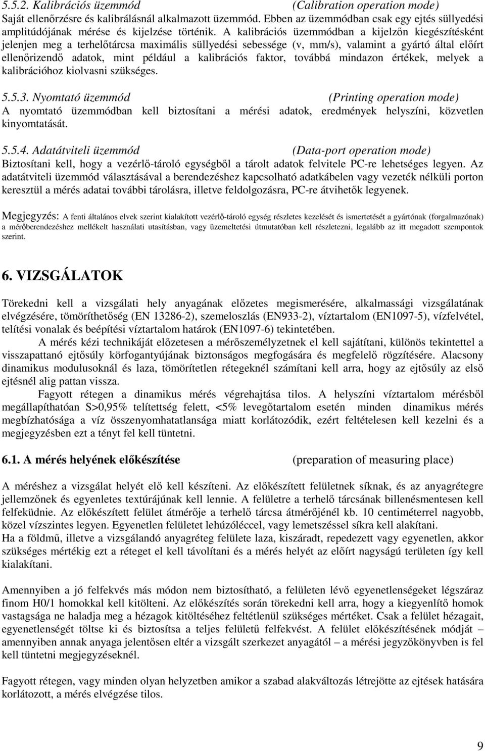 A kalibrációs üzemmódban a kijelzın kiegészítésként jelenjen meg a terhelıtárcsa maximális süllyedési sebessége (v, mm/s), valamint a gyártó által elıírt ellenırizendı adatok, mint például a