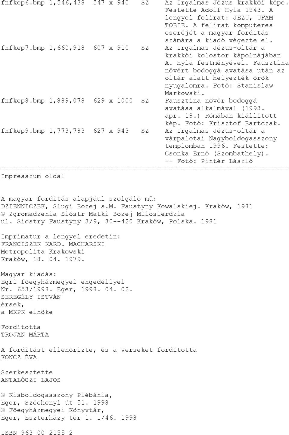 Fausztina nővért bodoggá avatása után az oltár alatt helyezték örök nyugalomra. Fotó: Stanislaw Markowski. fnfkep8.bmp 1,889,078 629 x 1000 SZ Fausztina nővér bodoggá avatása alkalmával (1993. ápr.