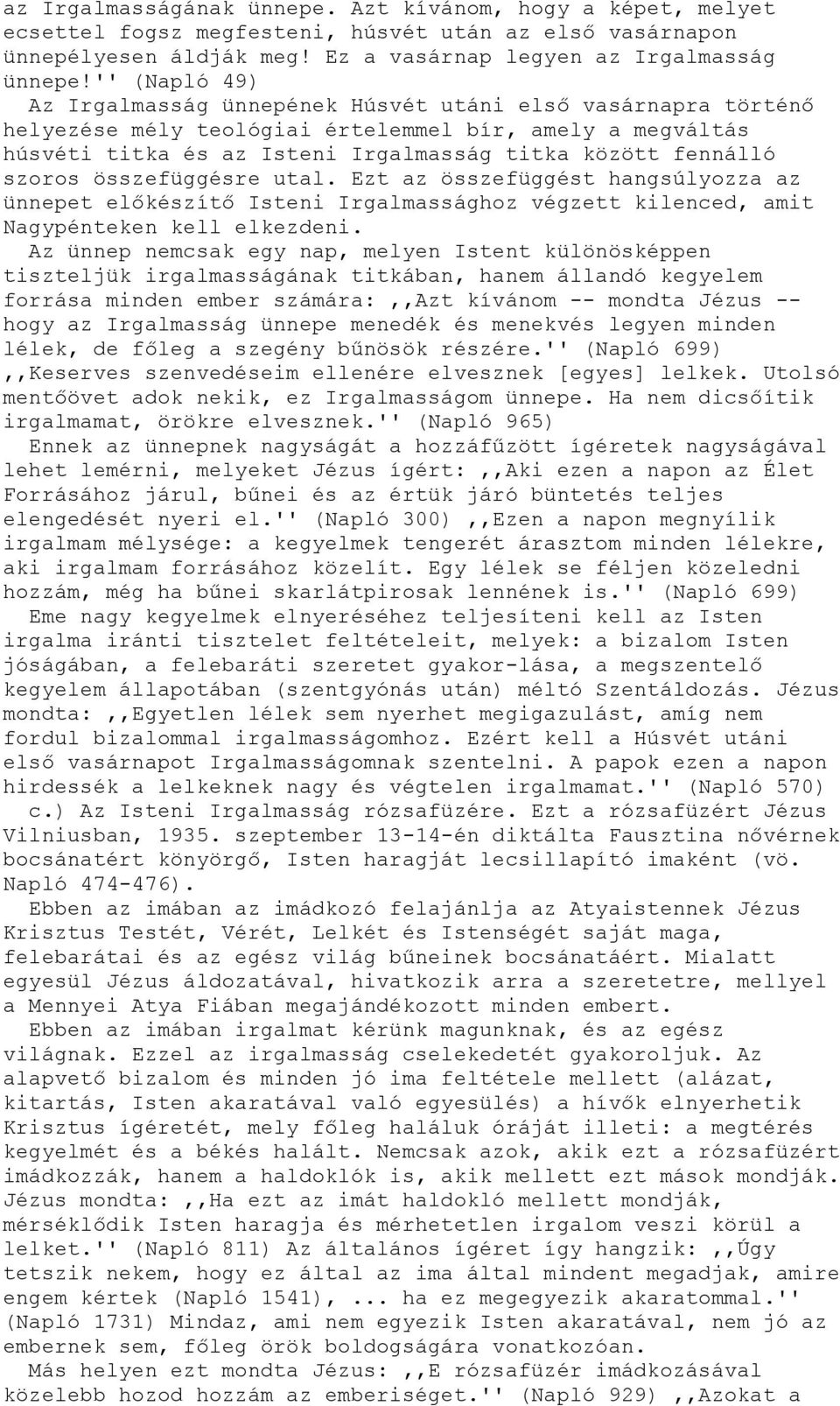 szoros összefüggésre utal. Ezt az összefüggést hangsúlyozza az ünnepet előkészítő Isteni Irgalmassághoz végzett kilenced, amit Nagypénteken kell elkezdeni.