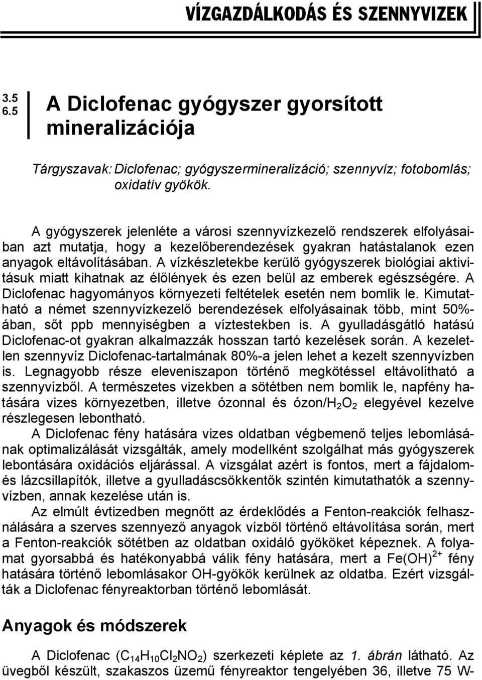 A vízkészletekbe kerülő gyógyszerek biológiai aktivitásuk miatt kihatnak az élőlények és ezen belül az emberek egészségére. A Diclofenac hagyományos környezeti feltételek esetén nem bomlik le.