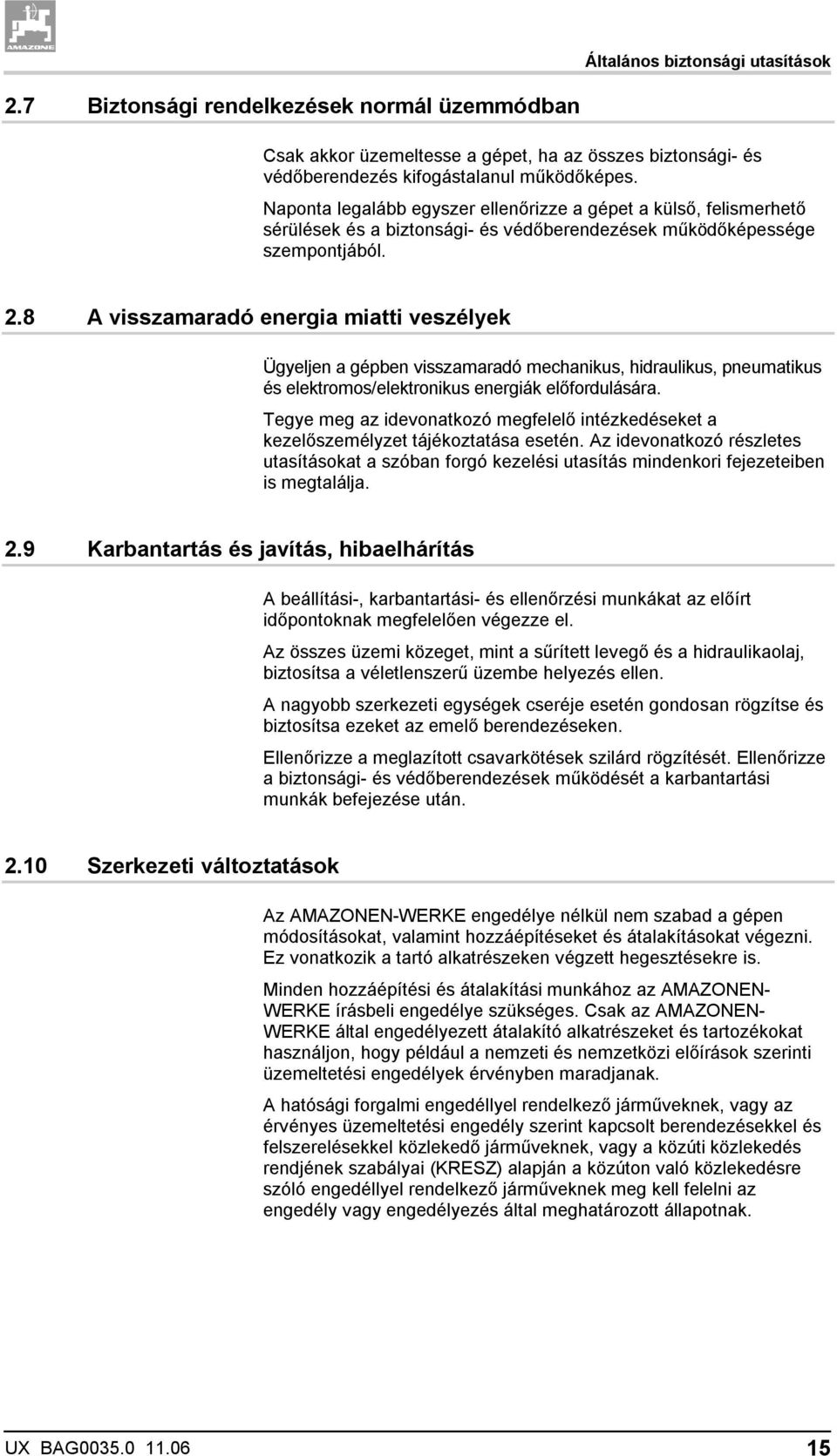 8 A visszamaradó energia miatti veszélyek Ügyeljen a gépben visszamaradó mechanikus, hidraulikus, pneumatikus és elektromos/elektronikus energiák előfordulására.