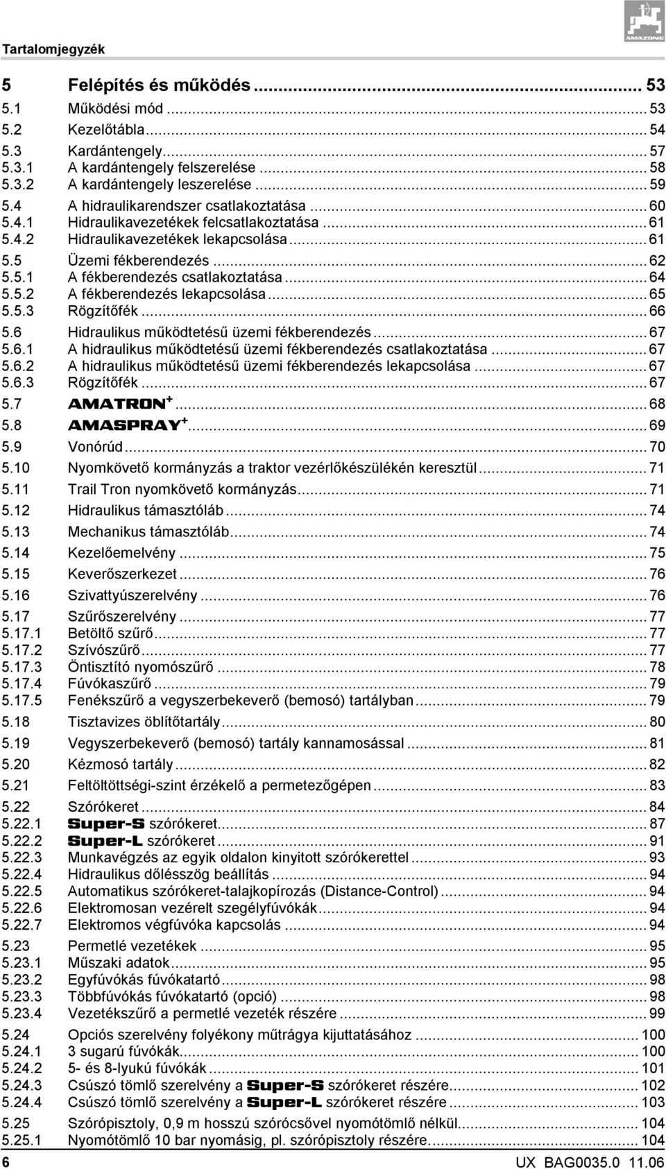 .. 64 5.5.2 A fékberendezés lekapcsolása... 65 5.5.3 Rögzítőfék... 66 5.6 Hidraulikus működtetésű üzemi fékberendezés... 67 5.6.1 A hidraulikus működtetésű üzemi fékberendezés csatlakoztatása... 67 5.6.2 A hidraulikus működtetésű üzemi fékberendezés lekapcsolása.