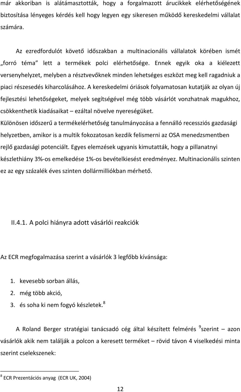 Ennek egyik oka a kiélezett versenyhelyzet, melyben a résztvevőknek minden lehetséges eszközt meg kell ragadniuk a piaci részesedés kiharcolásához.