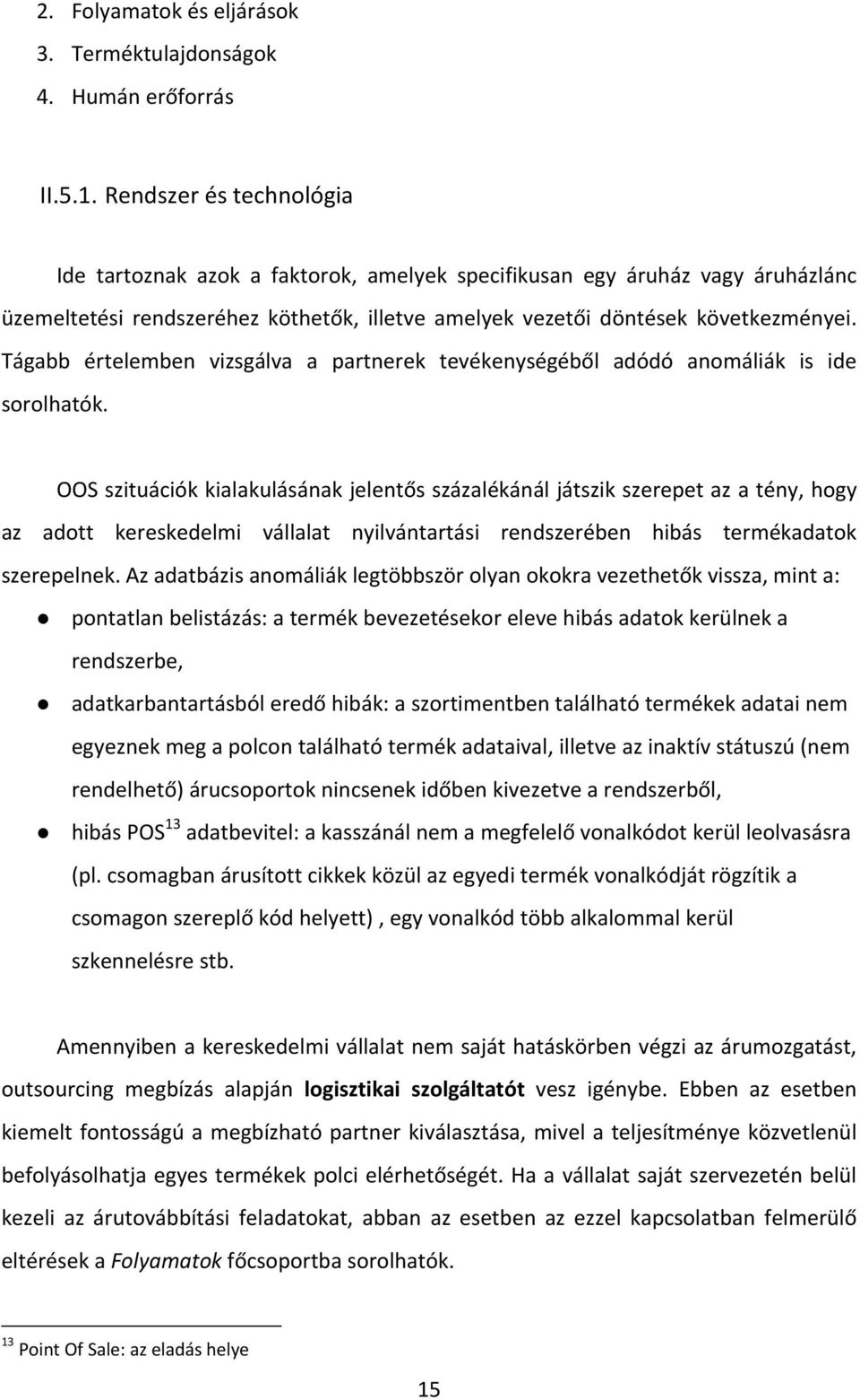 Tágabb értelemben vizsgálva a partnerek tevékenységéből adódó anomáliák is ide sorolhatók.