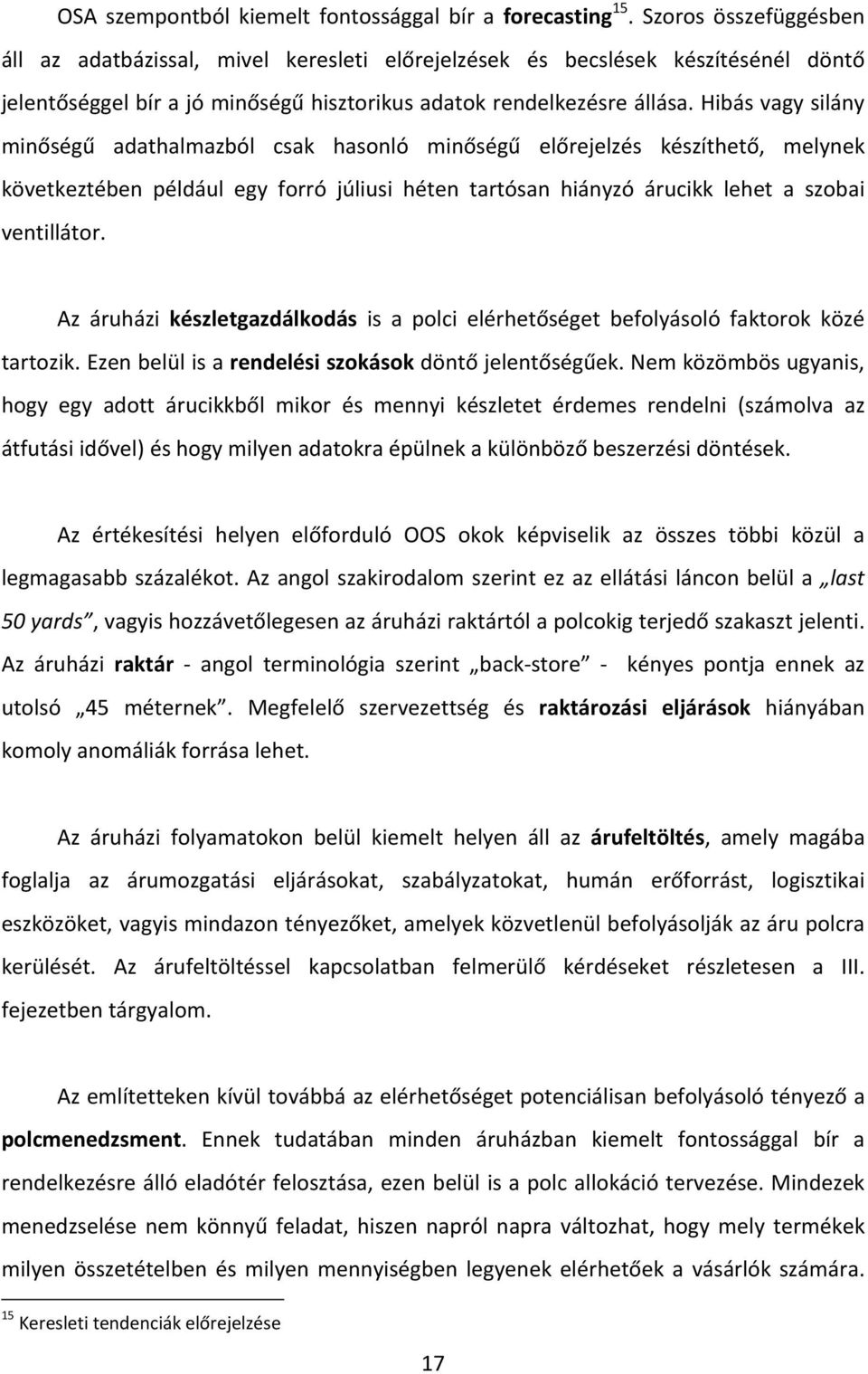 Hibás vagy silány minőségű adathalmazból csak hasonló minőségű előrejelzés készíthető, melynek következtében például egy forró júliusi héten tartósan hiányzó árucikk lehet a szobai ventillátor.