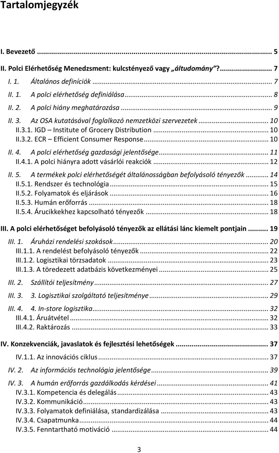 A polci elérhetőség gazdasági jelentősége... 11 II.4.1. A polci hiányra adott vásárlói reakciók... 12 II. 5. A termékek polci elérhetőségét általánosságban befolyásoló tényezők... 14 II.5.1. Rendszer és technológia.