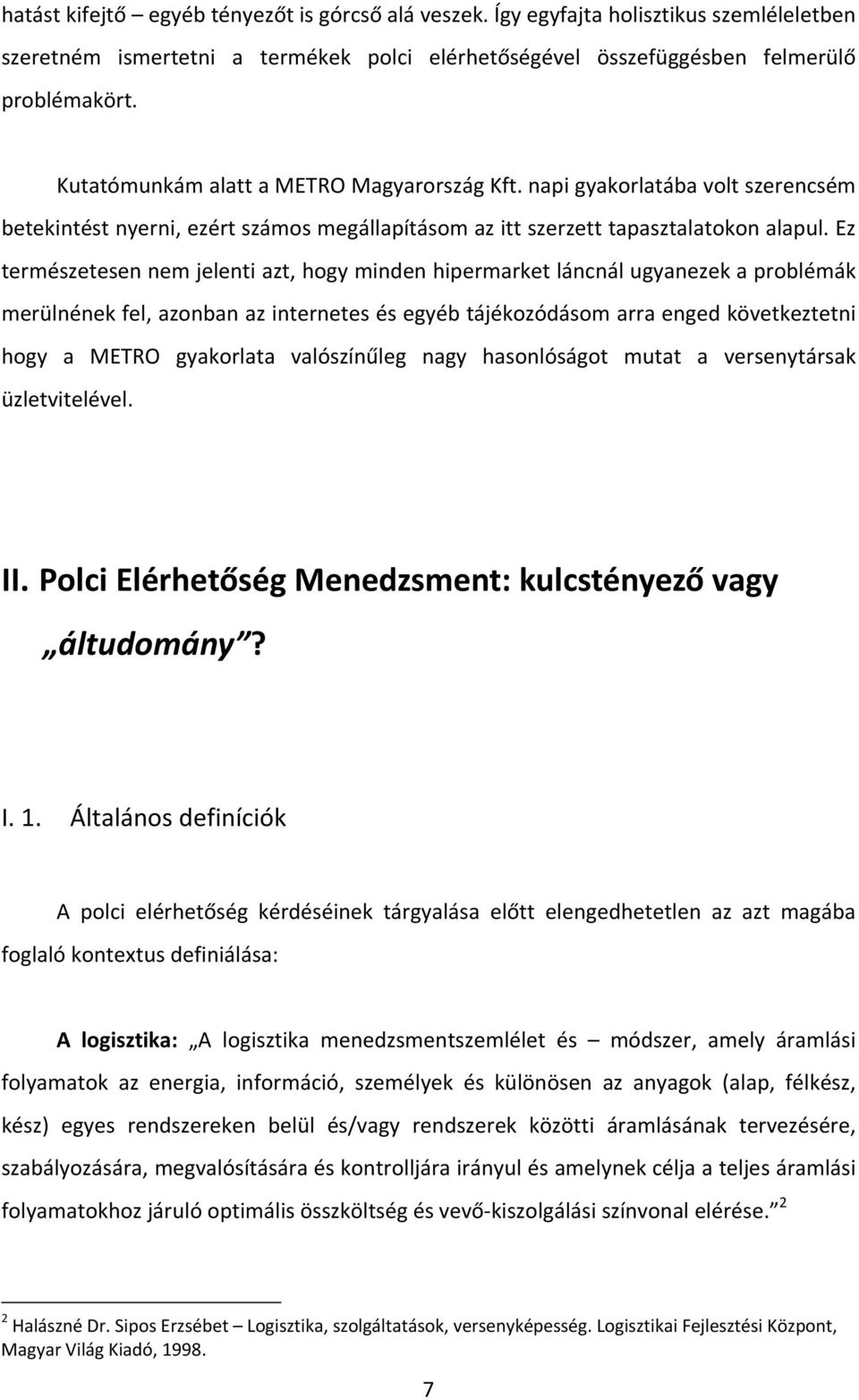 Ez természetesen nem jelenti azt, hogy minden hipermarket láncnál ugyanezek a problémák merülnének fel, azonban az internetes és egyéb tájékozódásom arra enged következtetni hogy a METRO gyakorlata