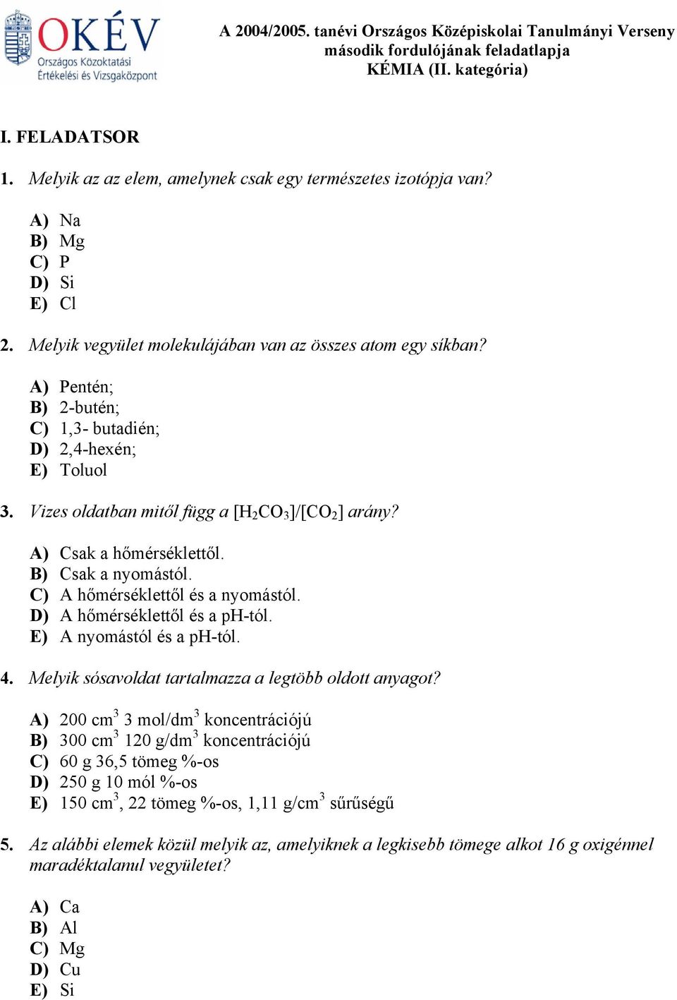 Vizes oldatban mitől függ a [H 2 CO 3 ]/[CO 2 ] arány? A) Csak a hőmérséklettől. B) Csak a nyomástól. C) A hőmérséklettől és a nyomástól. D) A hőmérséklettől és a ph-tól. E) A nyomástól és a ph-tól.