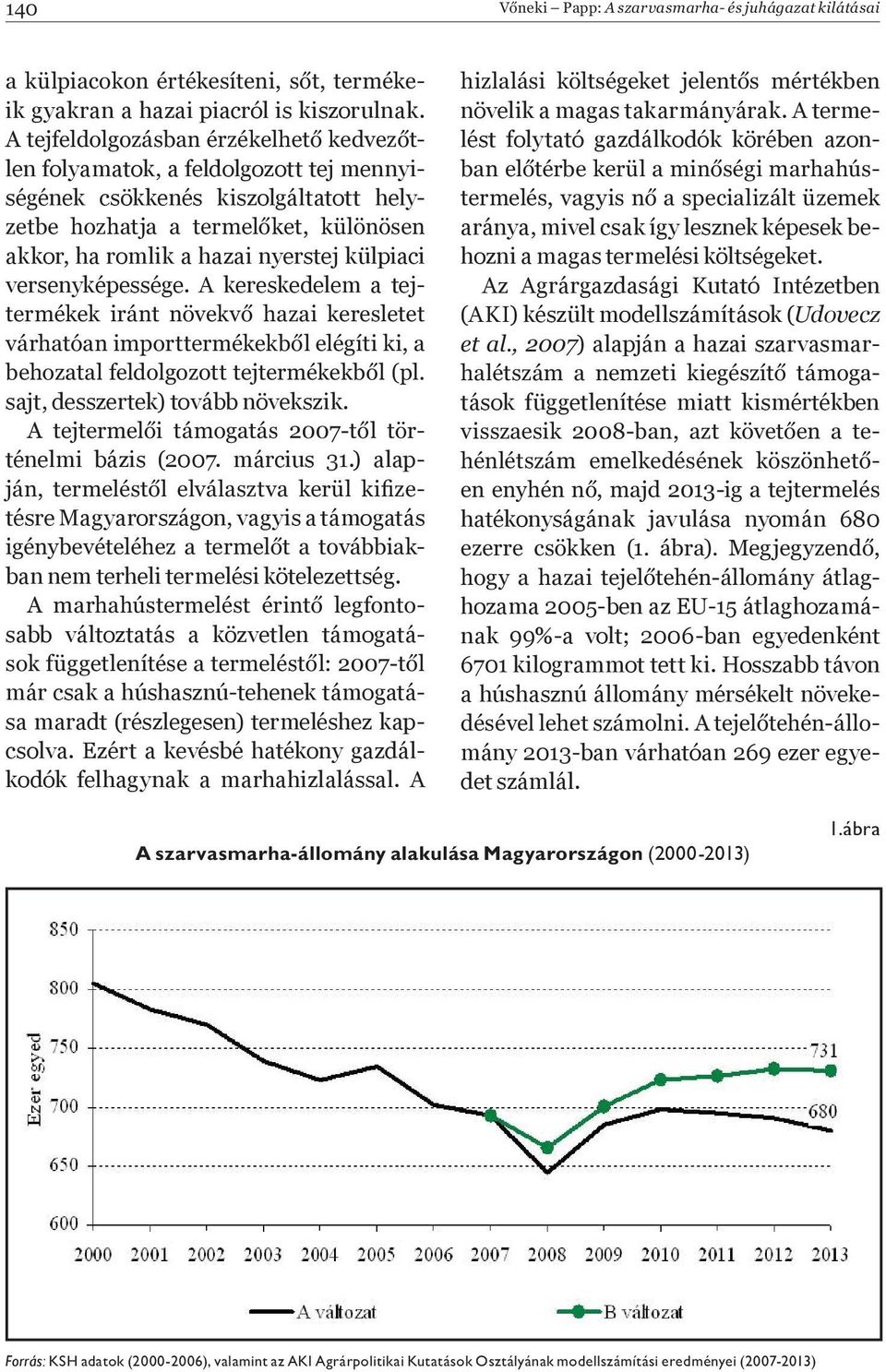 sabb változtatás a közvetlen támogatá- már csak a húshasznú-tehenek támogatása maradt (részlegesen) termeléshez kapcsolva. Ezért a kevésbé hatékony gazdálkodók felhagynak a marhahizlalással.