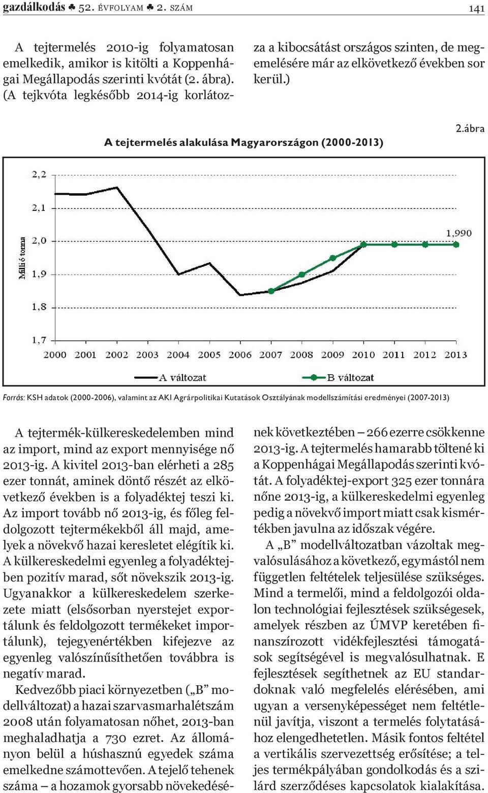 A kivitel 2013-ban elérheti a 285 - - - A külkereskedelmi egyenleg a folyadéktej- Ugyanakkor a külkereskedelem szerke- tálunk és feldolgozott termékeket importálunk), tejegyenértékben kifejezve az