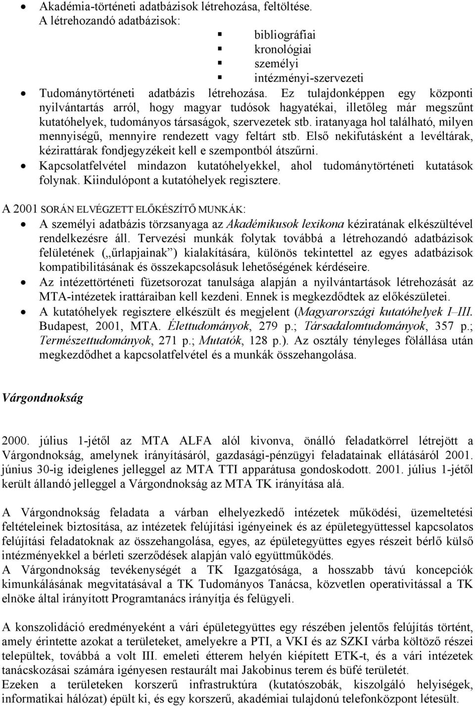 iratanyaga hol található, milyen mennyiségű, mennyire rendezett vagy feltárt stb. Első nekifutásként a levéltárak, kézirattárak fondjegyzékeit kell e szempontból átszűrni.