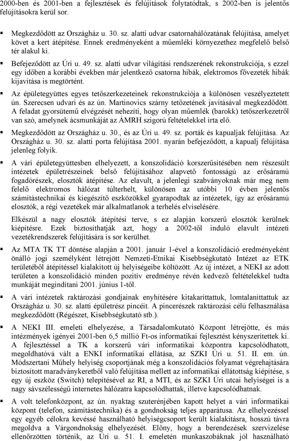 alatti udvar világítási rendszerének rekonstrukciója, s ezzel egy időben a korábbi években már jelentkező csatorna hibák, elektromos fővezeték hibák kijavítása is megtörtént.