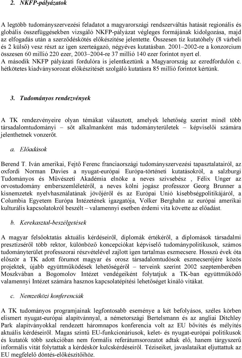 2001 2002-re a konzorcium összesen 60 millió 220 ezer, 2003 2004-re 37 millió 140 ezer forintot nyert el. A második NKFP pályázati fordulóra is jelentkeztünk a Magyarország az ezredfordulón c.