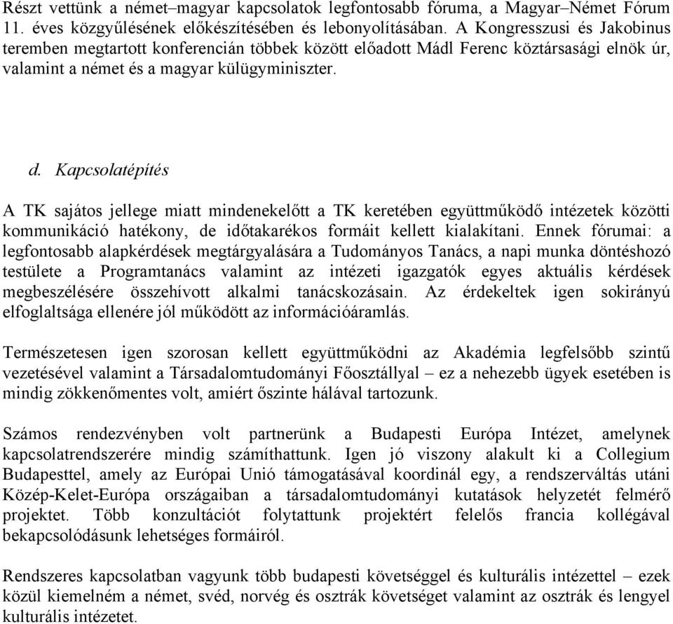 Kapcsolatépítés A TK sajátos jellege miatt mindenekelőtt a TK keretében együttműködő intézetek közötti kommunikáció hatékony, de időtakarékos formáit kellett kialakítani.