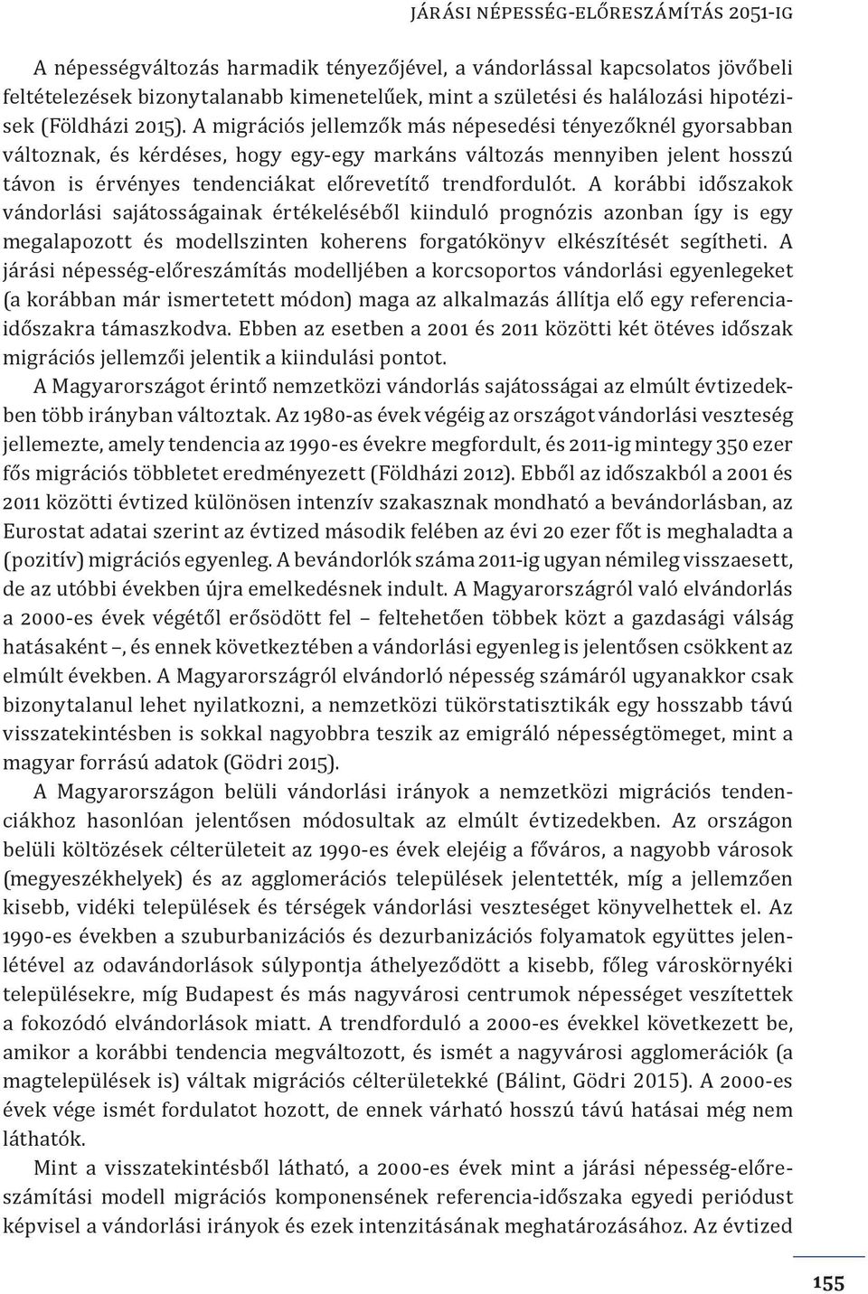 A migrációs jellemzők más népesedési tényezőknél gyorsabban változnak, és kérdéses, hogy egy-egy markáns változás mennyiben jelent hosszú távon is érvényes tendenciákat előrevetítő trendfordulót.