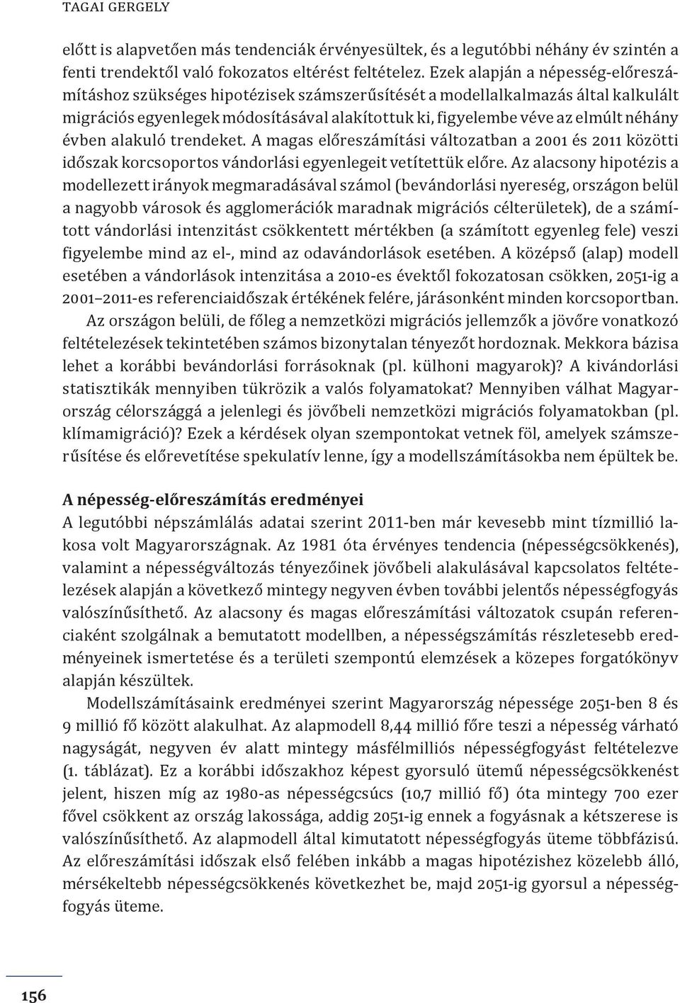 évben alakuló trendeket. A magas előreszámítási változatban a 2001 és 2011 közötti időszak korcsoportos vándorlási egyenlegeit vetítettük előre.