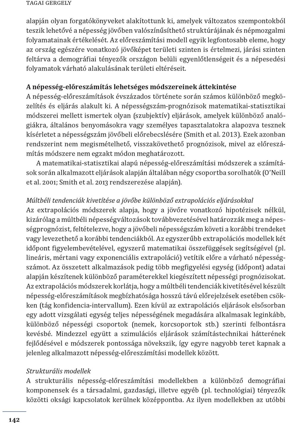 Az előreszámítási modell egyik legfontosabb eleme, hogy az ország egészére vonatkozó jövőképet területi szinten is értelmezi, járási szinten feltárva a demográfiai tényezők országon belüli