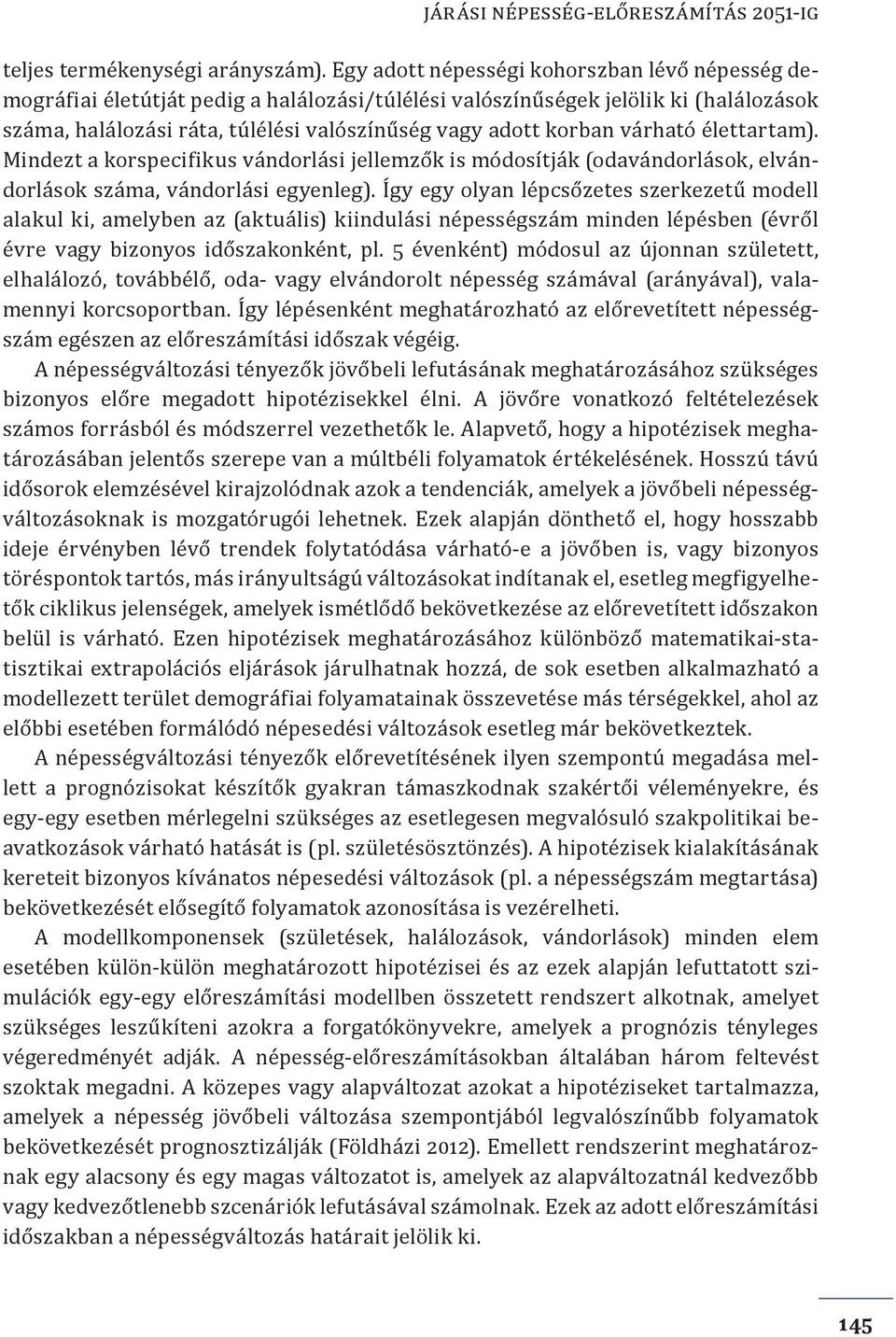 várható élettartam). Mindezt a korspecifikus vándorlási jellemzők is módosítják (odavándorlások, elvándorlások száma, vándorlási egyenleg).