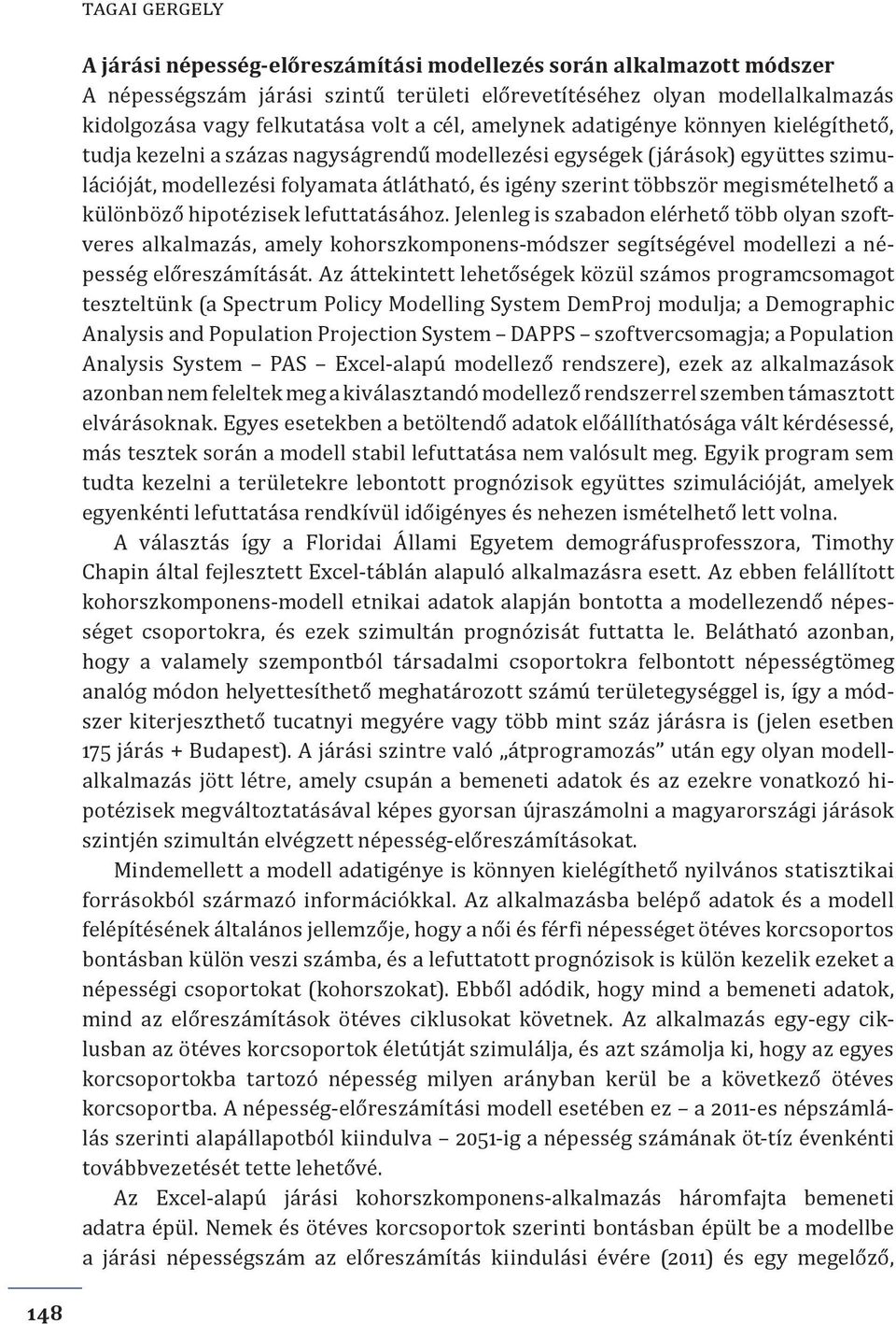 megismételhető a különböző hipotézisek lefuttatásához. Jelenleg is szabadon elérhető több olyan szoftveres alkalmazás, amely kohorszkomponens-módszer segítségével modellezi a népesség előreszámítását.