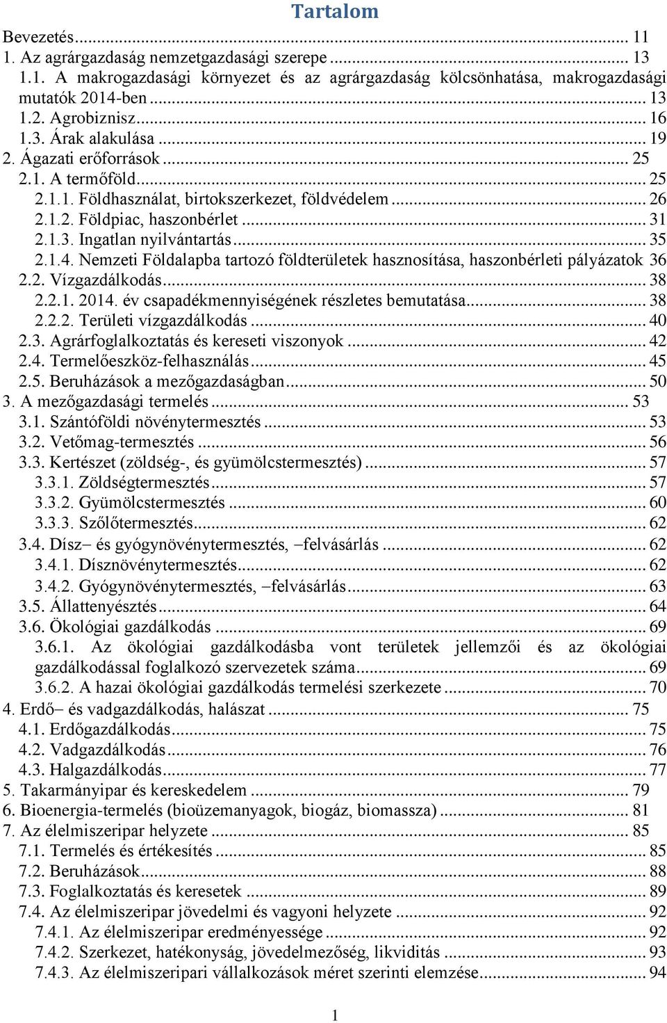 .. 35 2.1.4. Nemzeti Földalapba tartozó földterületek hasznosítása, haszonbérleti pályázatok 36 2.2. Vízgazdálkodás... 38 2.2.1. 2014. év csapadékmennyiségének részletes bemutatása... 38 2.2.2. Területi vízgazdálkodás.